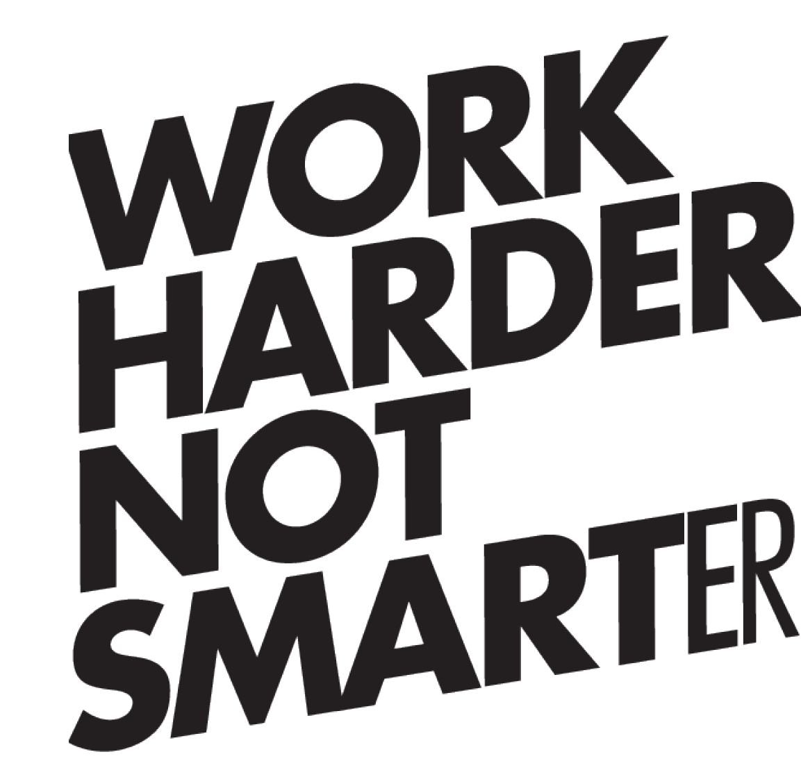 Work Harder Not Smarter